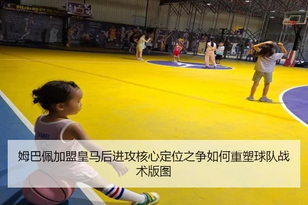姆巴佩加盟皇马后进攻核心定位之争如何重塑球队战术版图 - kaiyun