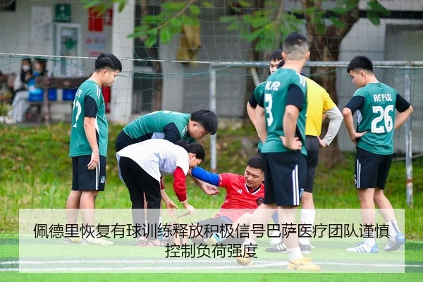 佩德里恢复有球训练释放积极信号巴萨医疗团队谨慎控制负荷强度 | kaiyun